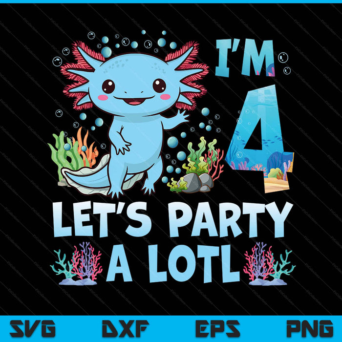 I'm 4 let's party a lotl 4th birthday cute axolotl lovers SVG cut file