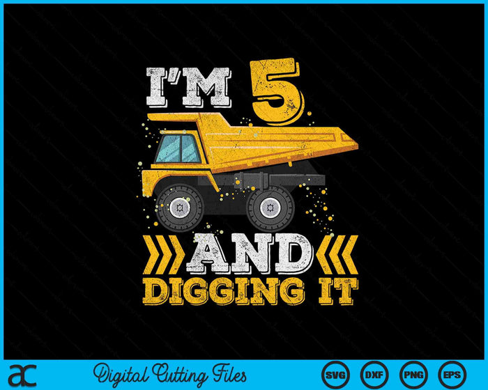 I'm 5 And Digging It Truck 5th Birthday SVG PNG Digital Printable Files