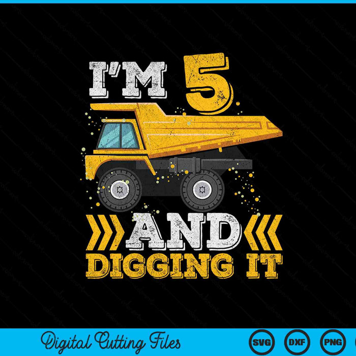 I'm 5 And Digging It Truck 5th Birthday SVG PNG Digital Printable Files