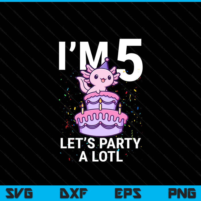 I'm 5 bday axolotl party cute 5th birthday Kids axolotl SVG cut file