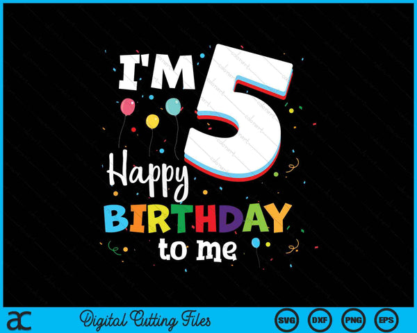 I'm 5 Happy Birthday To Me Kids 5th Birthday SVG PNG Cutting Printable Files