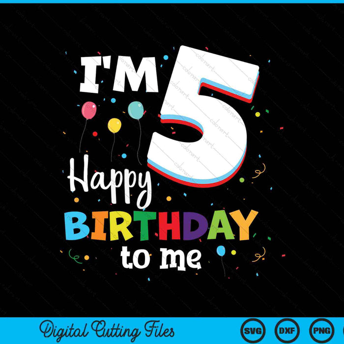 I'm 5 Happy Birthday To Me Kids 5th Birthday SVG PNG Cutting Printable Files