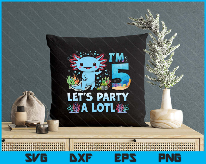I'm 5 Let's Party A Lotl 5th Birthday Cute Axolotl Lovers SVG PNG Digital Printable Files