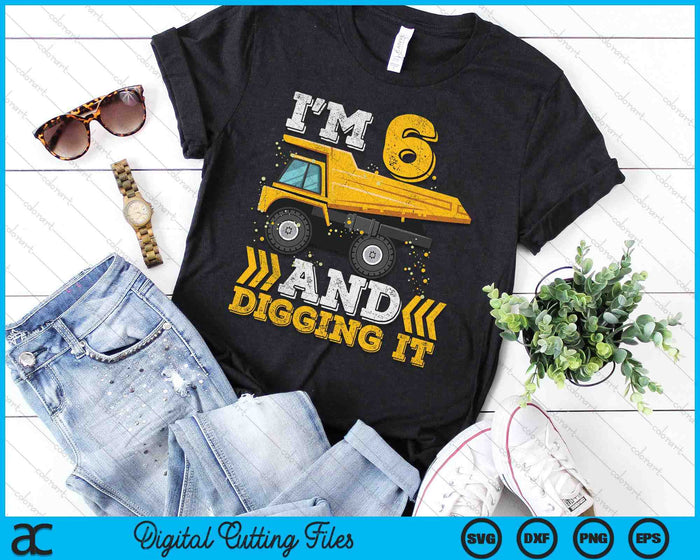 I'm 6 And Digging It Truck 6th Birthday SVG PNG Digital Printable Files