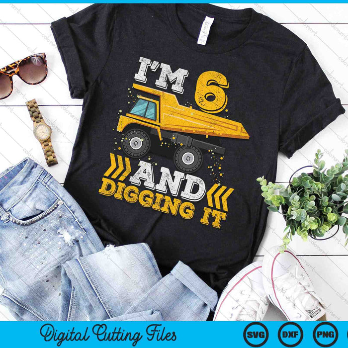 I'm 6 And Digging It Truck 6th Birthday SVG PNG Digital Printable Files