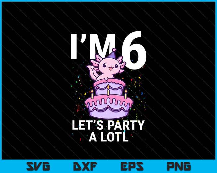 I'm 6 Bday Axolotl Party Cute 6th Birthday Kids Axolotl SVG PNG Digital Printable Files