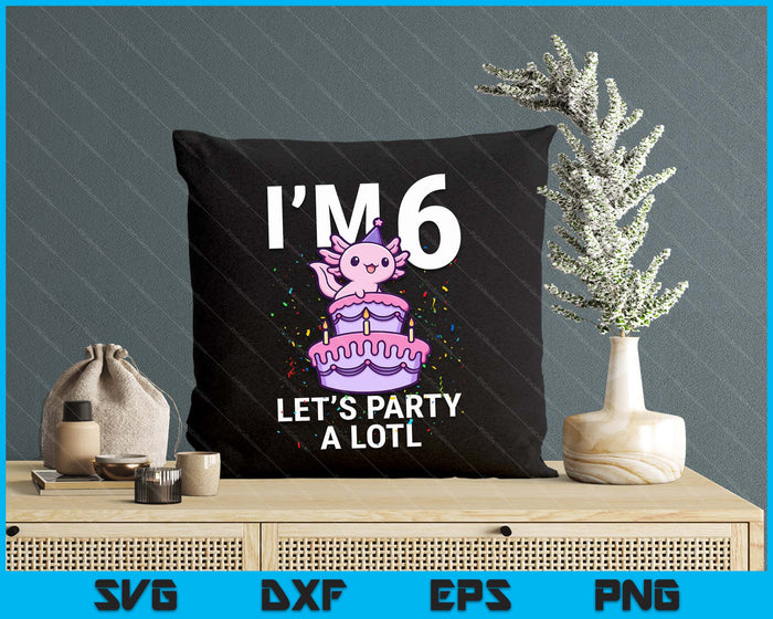 I'm 6 Bday Axolotl Party Cute 6th Birthday Kids Axolotl SVG PNG Digital Printable Files