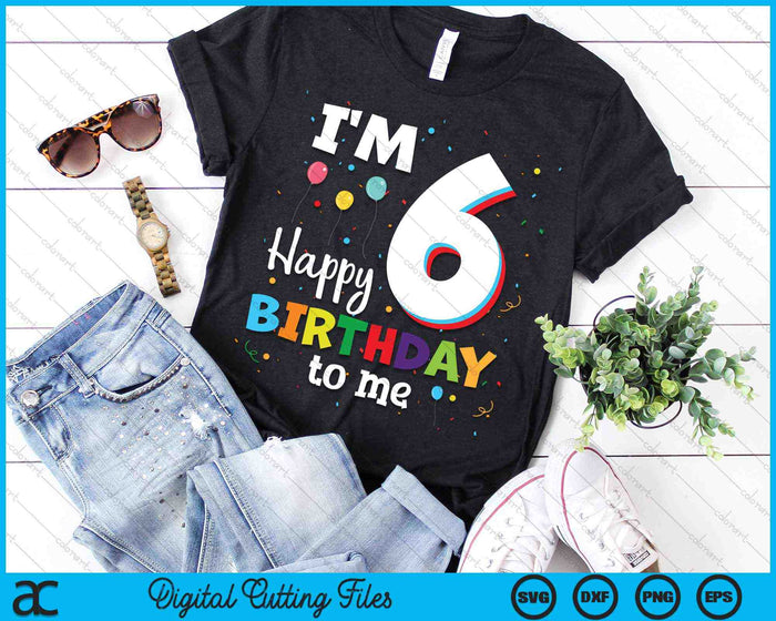 I'm 6 Happy Birthday To Me Kids 6th Birthday SVG PNG Cutting Printable Files