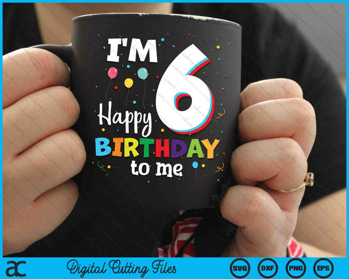 I'm 6 Happy Birthday To Me Kids 6th Birthday SVG PNG Cutting Printable Files