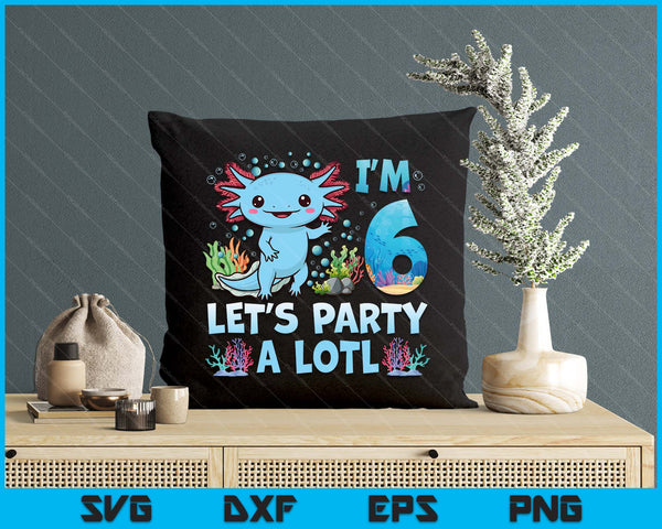 I'm 6 Let's Party A Lotl 6th Birthday Cute Axolotl Lovers SVG PNG Digital Printable Files