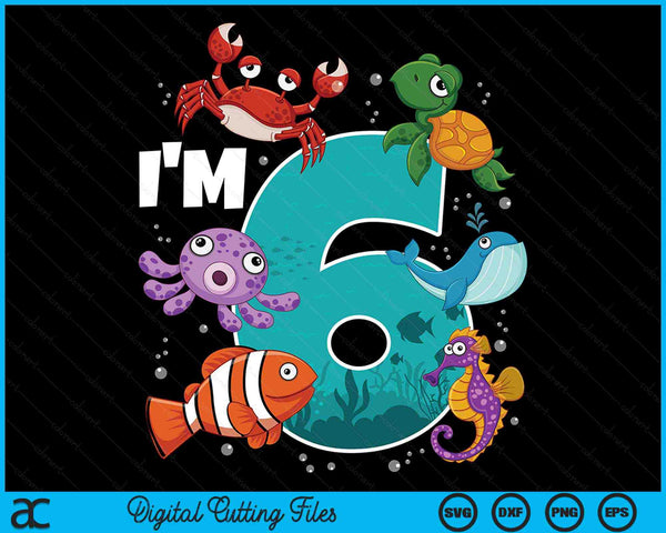 I'm 6 Ocean See Underwater 6 Year Old Under The Sea Birthday Party SVG PNG Digital Printable Files