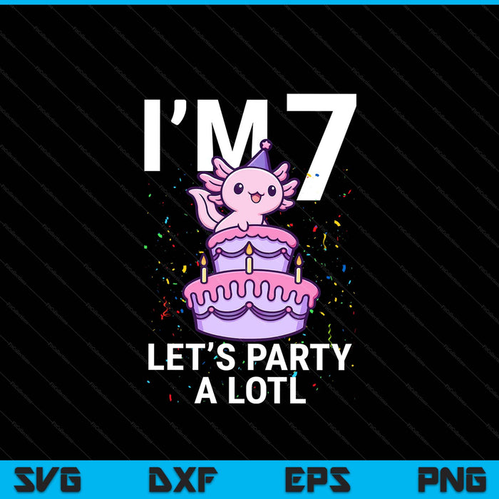I'm 7 bday axolotl party cute 7th birthday Kids axolotl SVG cut file