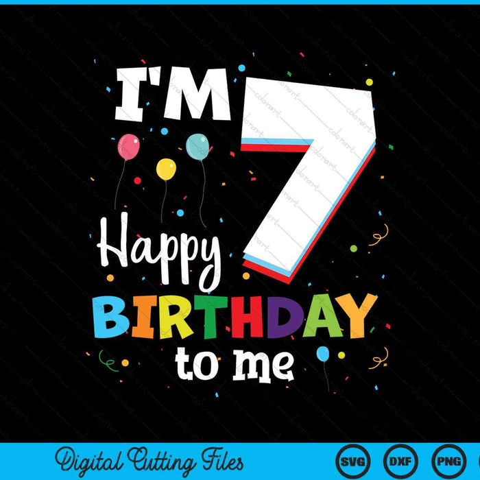 I'm 7 happy birthday to me Kids 7th birthday SVG cut file