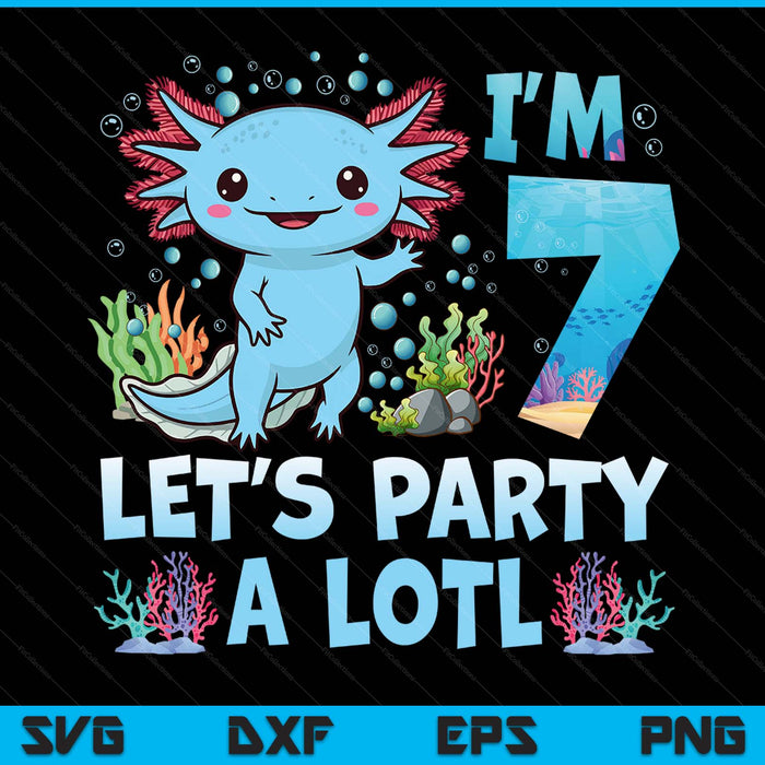I'm 7 let's party a lotl 7th birthday cute axolotl lovers SVG cut file