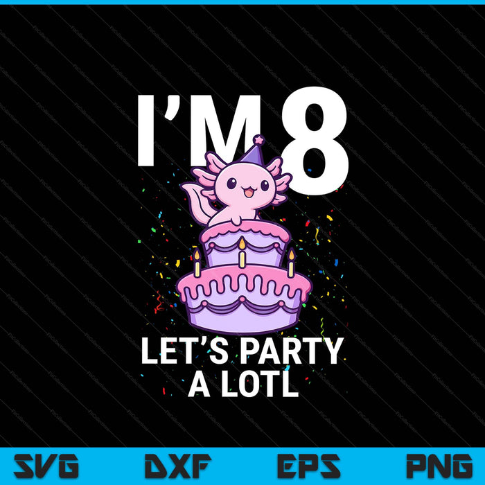 I'm 8 bday axolotl party cute 8th birthday Kids axolotl SVG cut file