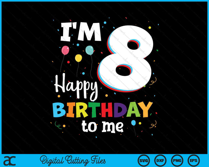 I'm 8 Happy Birthday To Me Kids 8th Birthday SVG PNG Cutting Printable Files