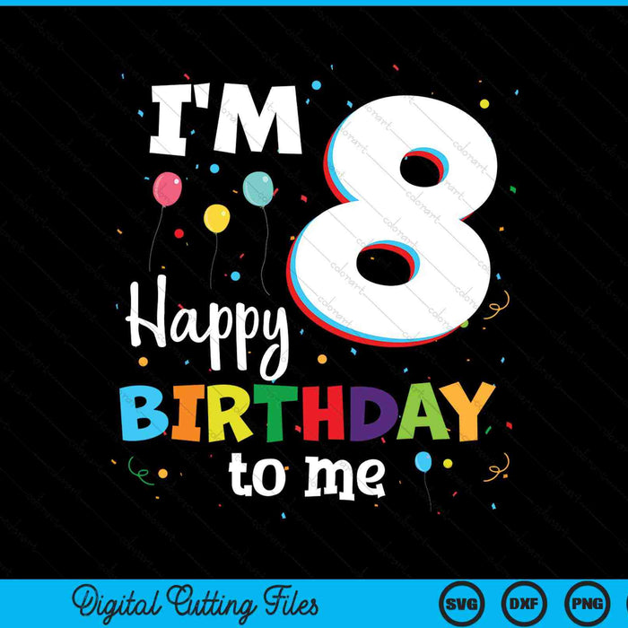 I'm 8 happy birthday to me Kids 8th birthday SVG cut file