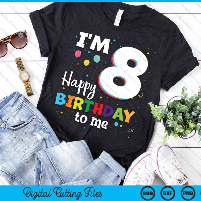 I'm 8 Happy Birthday To Me Kids 8th Birthday SVG PNG Cutting Printable Files