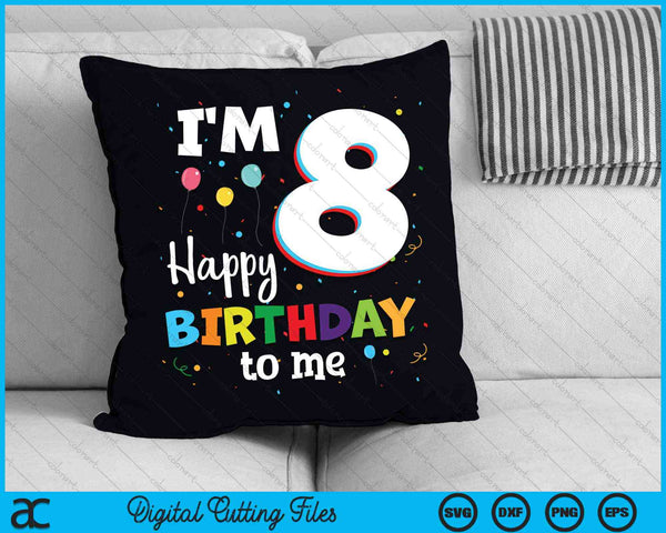 I'm 8 Happy Birthday To Me Kids 8th Birthday SVG PNG Cutting Printable Files