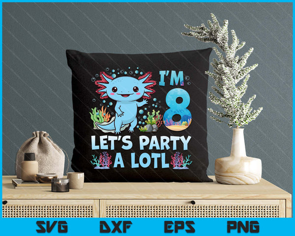 I'm 8 Let's Party A Lotl 8th Birthday Cute Axolotl Lovers SVG PNG Digital Printable Files