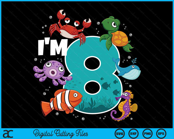 I'm 8 Ocean See Underwater 8 Year Old Under The Sea Birthday Party SVG PNG Digital Printable Files