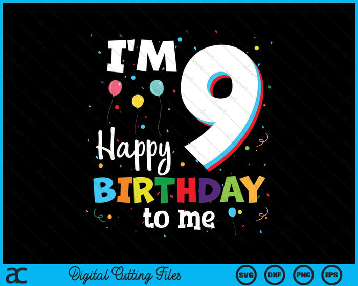 I'm 9 Happy Birthday To Me Kids 9th Birthday SVG PNG Cutting Printable Files