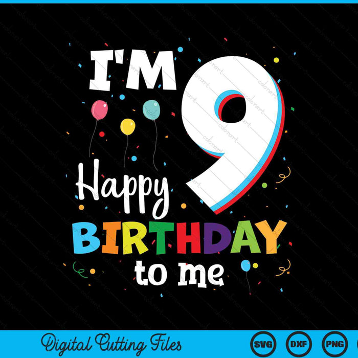 I'm 9 Happy Birthday To Me Kids 9th Birthday SVG PNG Cutting Printable Files