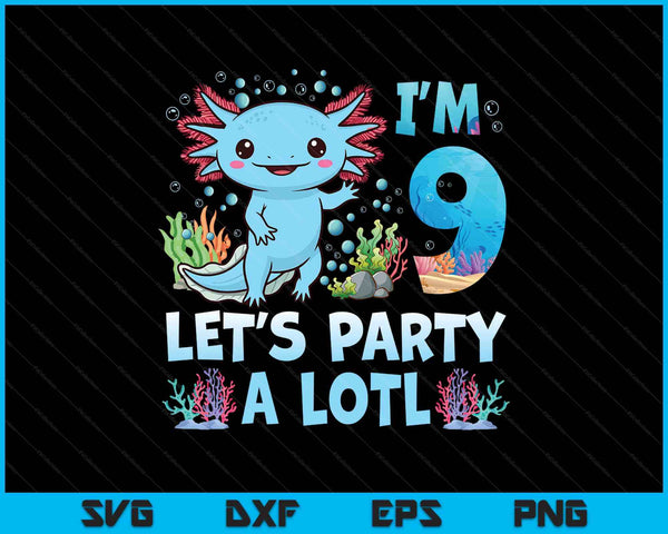 I'm 9 let's party a lotl 9th birthday cute axolotl lovers SVG cut file