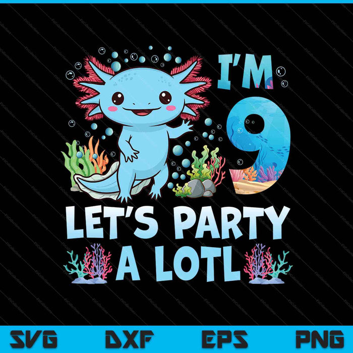 I'm 9 let's party a lotl 9th birthday cute axolotl lovers SVG cut file