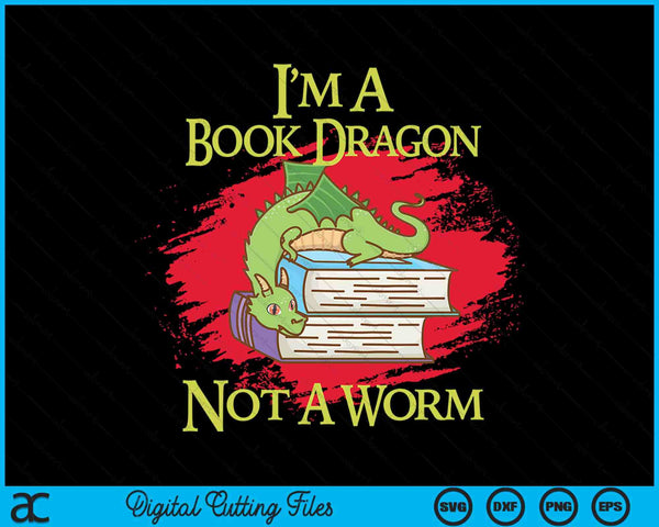 I'm A Book Dragon Not A Worm Quotes Teacher Student SVG PNG Digital Cutting Files