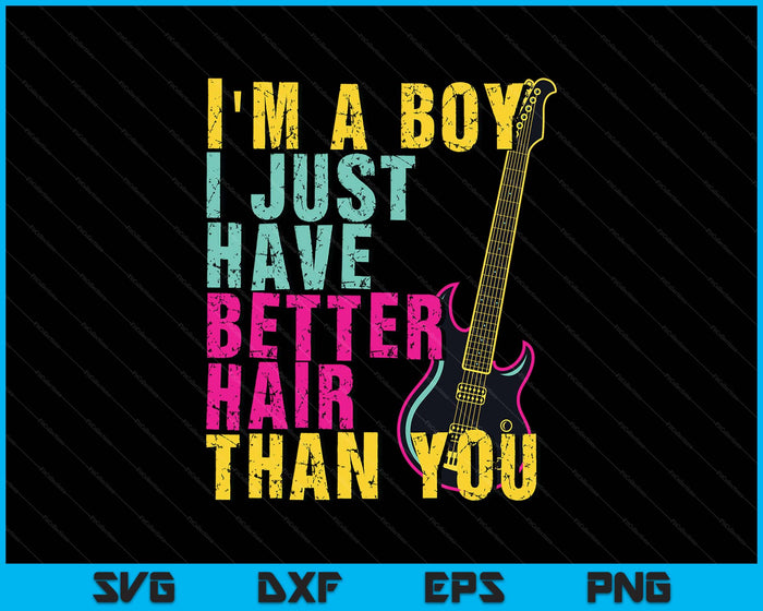 I'm A Boy I Just Have Better Hair Than You SVG PNG Digital Printable Files