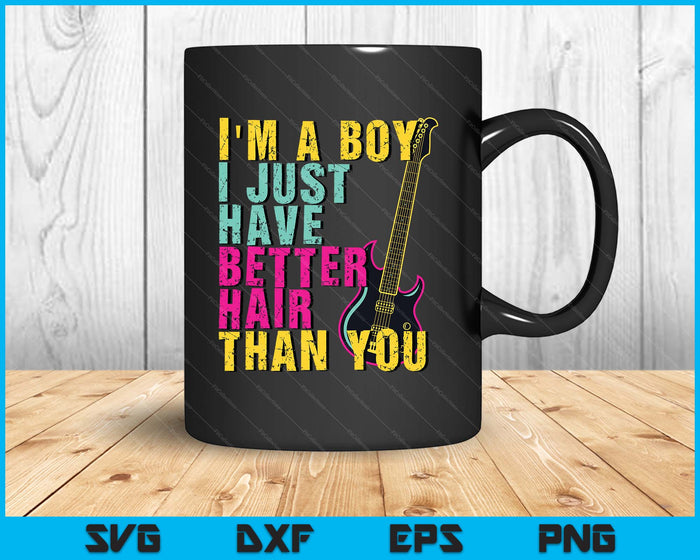 I'm A Boy I Just Have Better Hair Than You SVG PNG Digital Printable Files