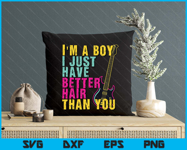 I'm A Boy I Just Have Better Hair Than You SVG PNG Digital Printable Files