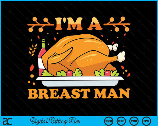 I'm A Breast Man Funny Thanksgiving Turkey Feast SVG PNG Digital Cutting Files