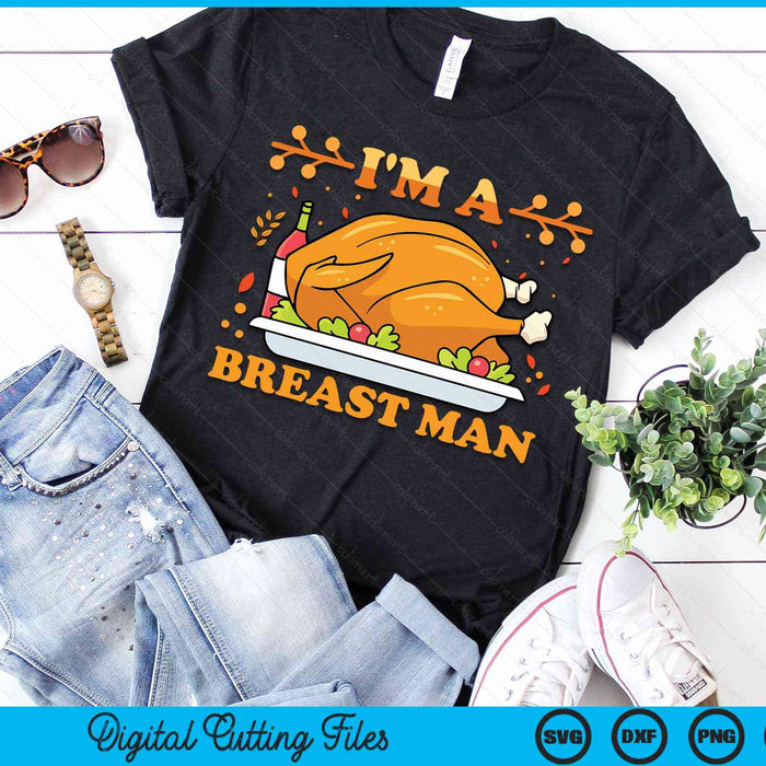 I'm A Breast Man Funny Thanksgiving Turkey Feast SVG PNG Digital Cutting Files