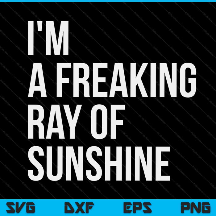 I'm A Freaking Ray Of Sunshine Sarcastic SVG PNG Digital Printable Files
