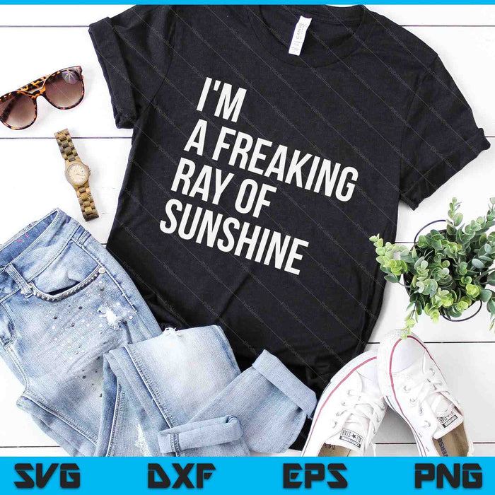 I'm A Freaking Ray Of Sunshine Sarcastic SVG PNG Digital Printable Files