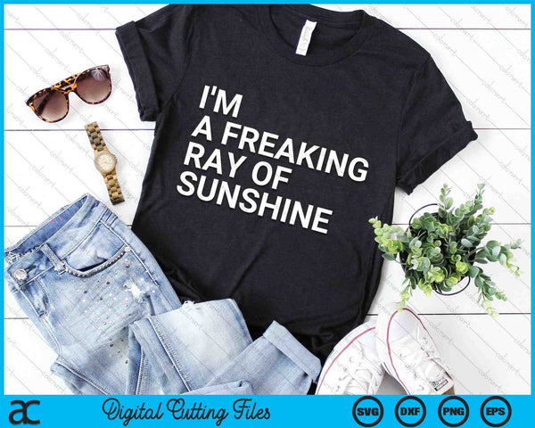 I'm A Freaking Ray Of Sunshine Sarcastic SVG PNG Digital Cutting Files