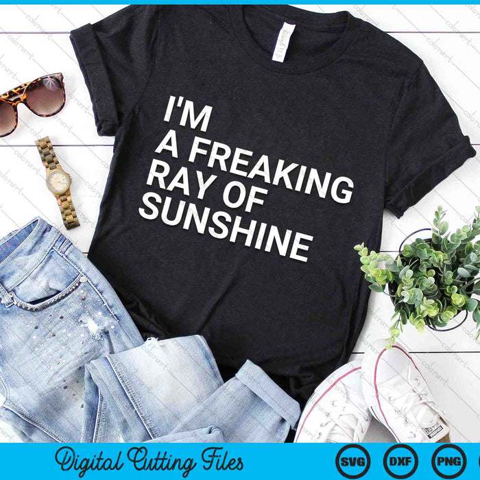 I'm A Freaking Ray Of Sunshine Sarcastic SVG PNG Digital Cutting Files