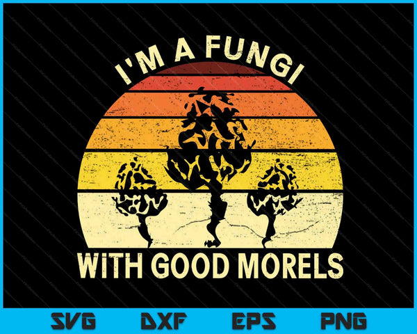 I'm a fungi with good morels mushroom foraging SVG cut file