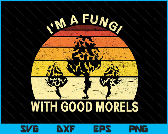 I'm A Fungi With Good Morels Mushroom Foraging SVG PNG Digital Cutting Files