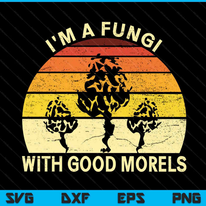 I'm a fungi with good morels mushroom foraging SVG PNG cut file for Cricut