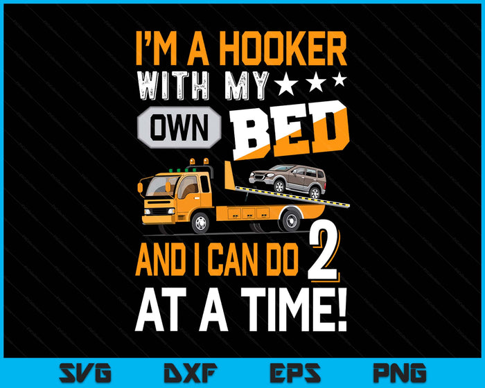 I'm A Hooker With My Own Bed Tow Truck Driver Sarcasm SVG PNG Digital Printable Files