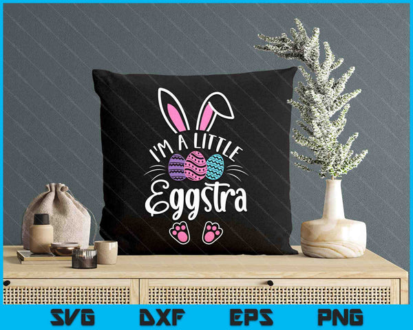 I'm A Little Eggstra Easter Day Shirt Funny Egg Easter Day SVG PNG Digital Printable Files