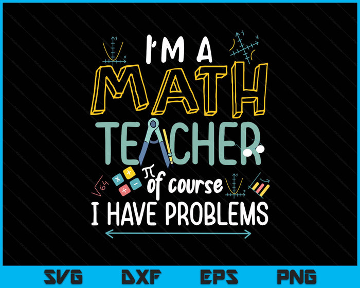 I'm A Math Teacher Of Course I Have Problems SVG PNG Digital Printable Files