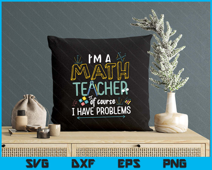 I'm A Math Teacher Of Course I Have Problems SVG PNG Digital Printable Files