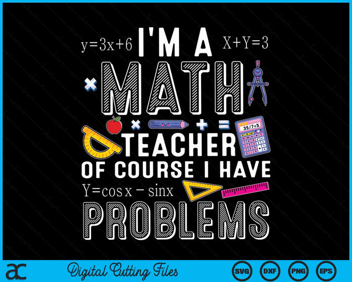 I'm A Math Teacher of Course I Have Problems Cool Math Party SVG PNG Digital Cutting Files