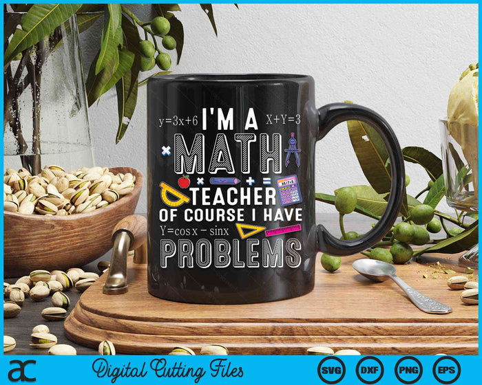 I'm A Math Teacher of Course I Have Problems Cool Math Party SVG PNG Digital Cutting Files