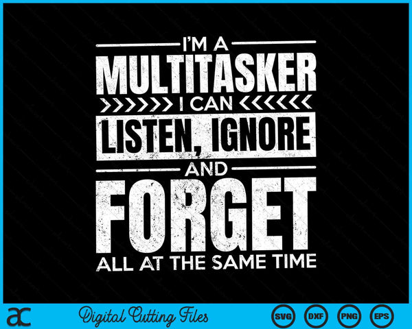 Ik ben een multitasker, ik kan luisteren, negeren en alles tegelijkertijd vergeten SVG PNG digitale snijbestanden