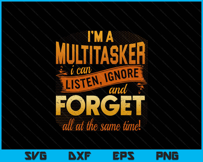 I'm A Multitasker I Can Listen Ignore And Forget SVG PNG Digital Printable Files